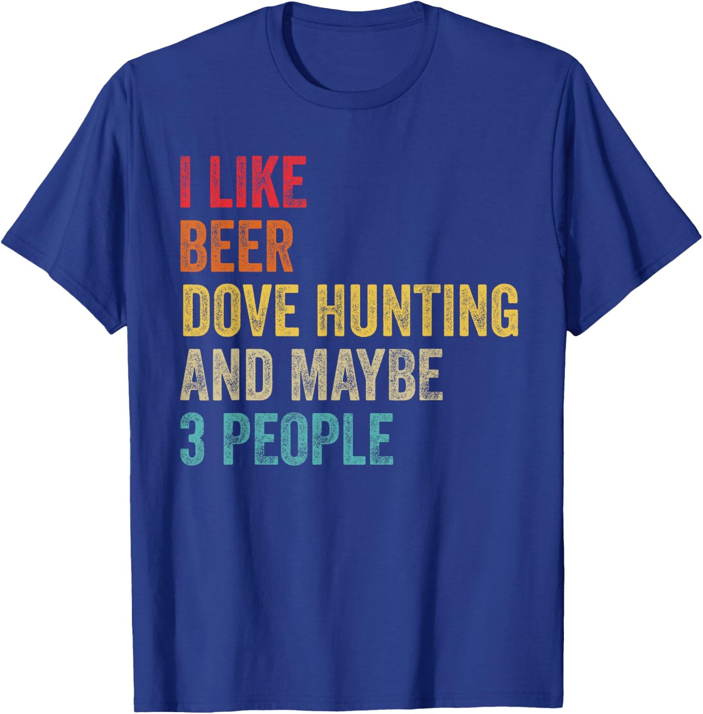 I Like Beer Dove Hunting & Maybe 3 People Hunter Drinking T-Shirt - T-Shirt | Royal