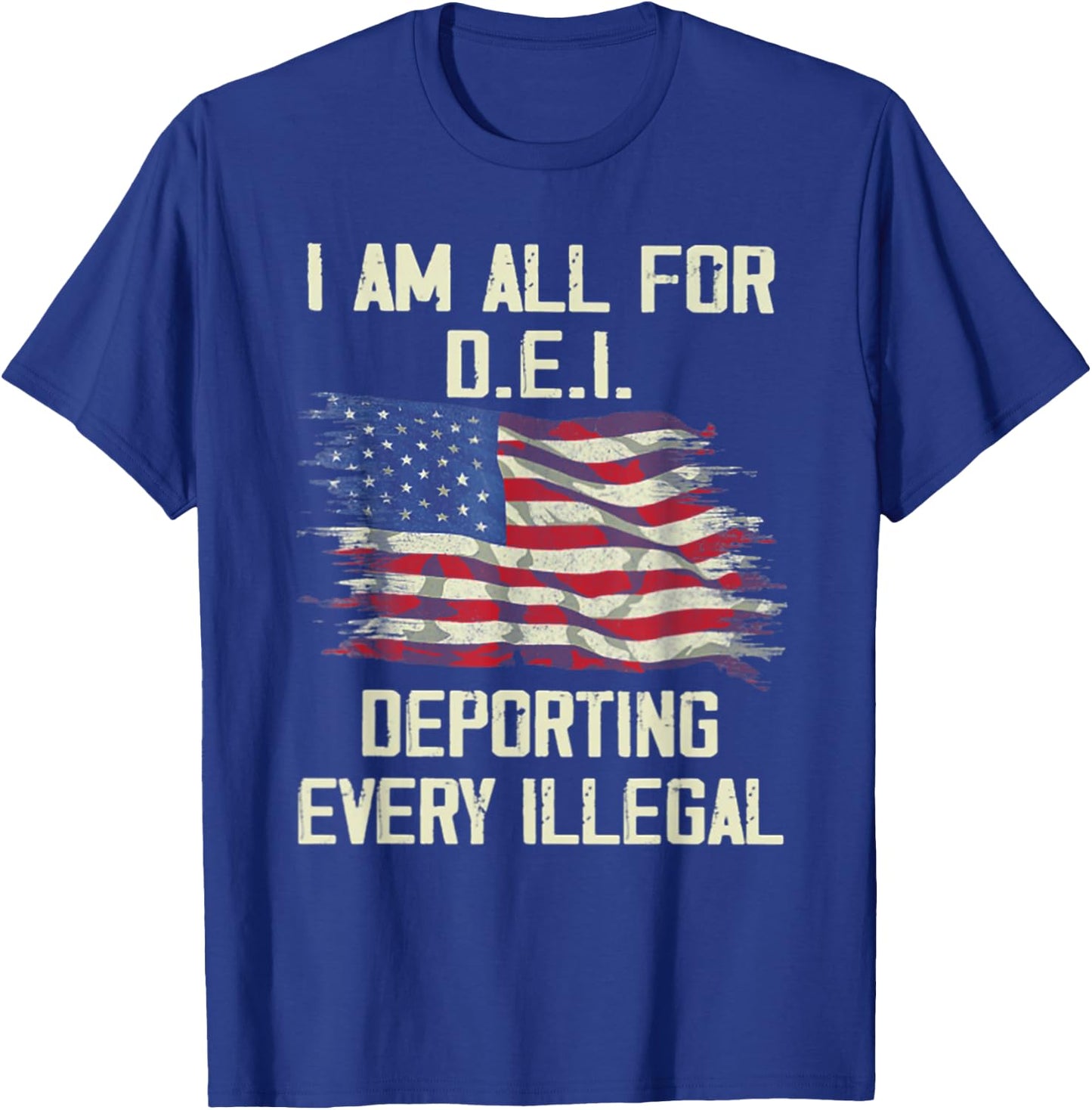 I Am All FOr DEI Deporting Every Illegal T-Shirt - T-Shirt | Royal