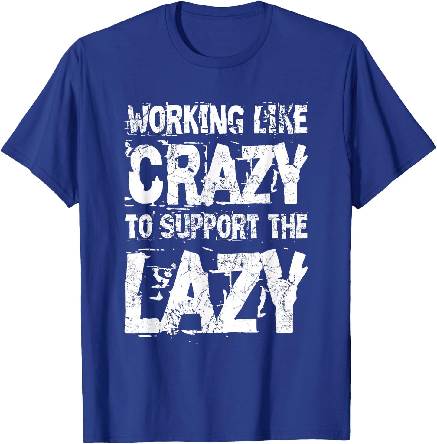 Working Like Crazy to Support The Lazy - Funny Hard Worker T-Shirt - T-Shirt | Royal