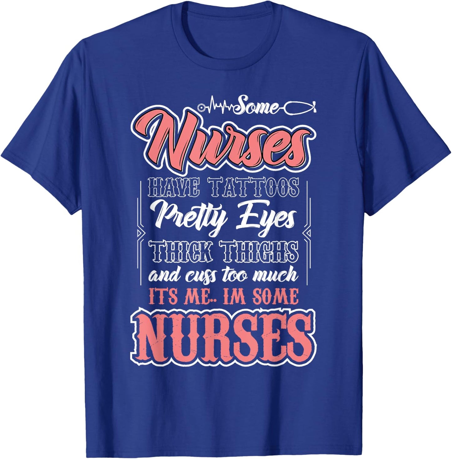 Funny Some Nurses Have Tattoos Pretty Eyes Thick Thighs T-Shirt - T-Shirt | Royal