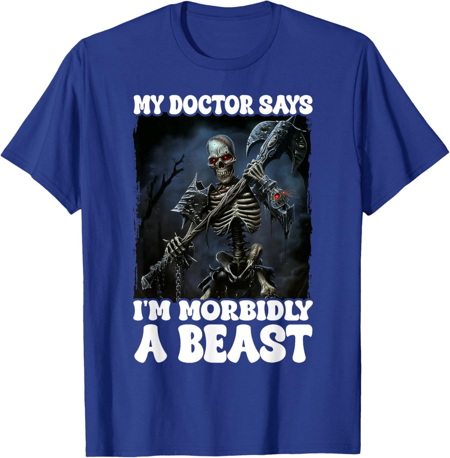 My Doctor Says I'm Morbidly A Beast T-Shirt - T-Shirt | Royal