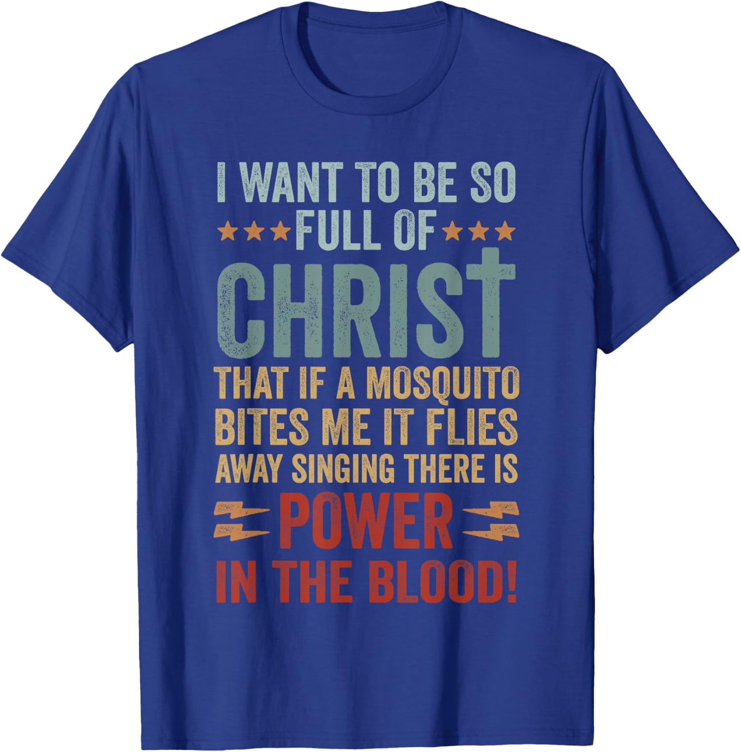 I Want To Be So Full Of Christ That If A Mosquito Bites Me T-Shirt - T-Shirt | Royal