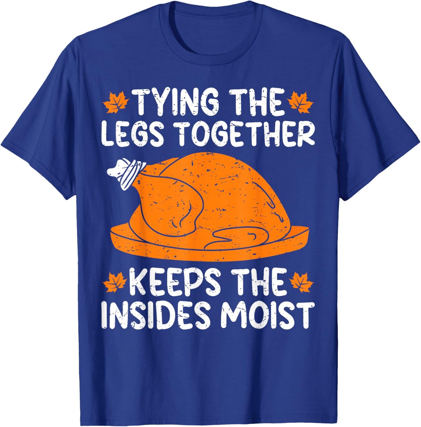 Tying The Legs Together Funny Turkey Thanksgiving T-Shirt - T-Shirt | Royal