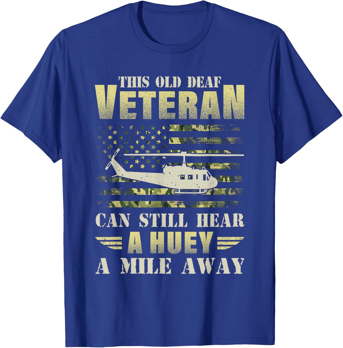 This Old Deaf Veteran Can Still Hear a Huey A Mile Away Camo T-Shirt - T-Shirt | Royal