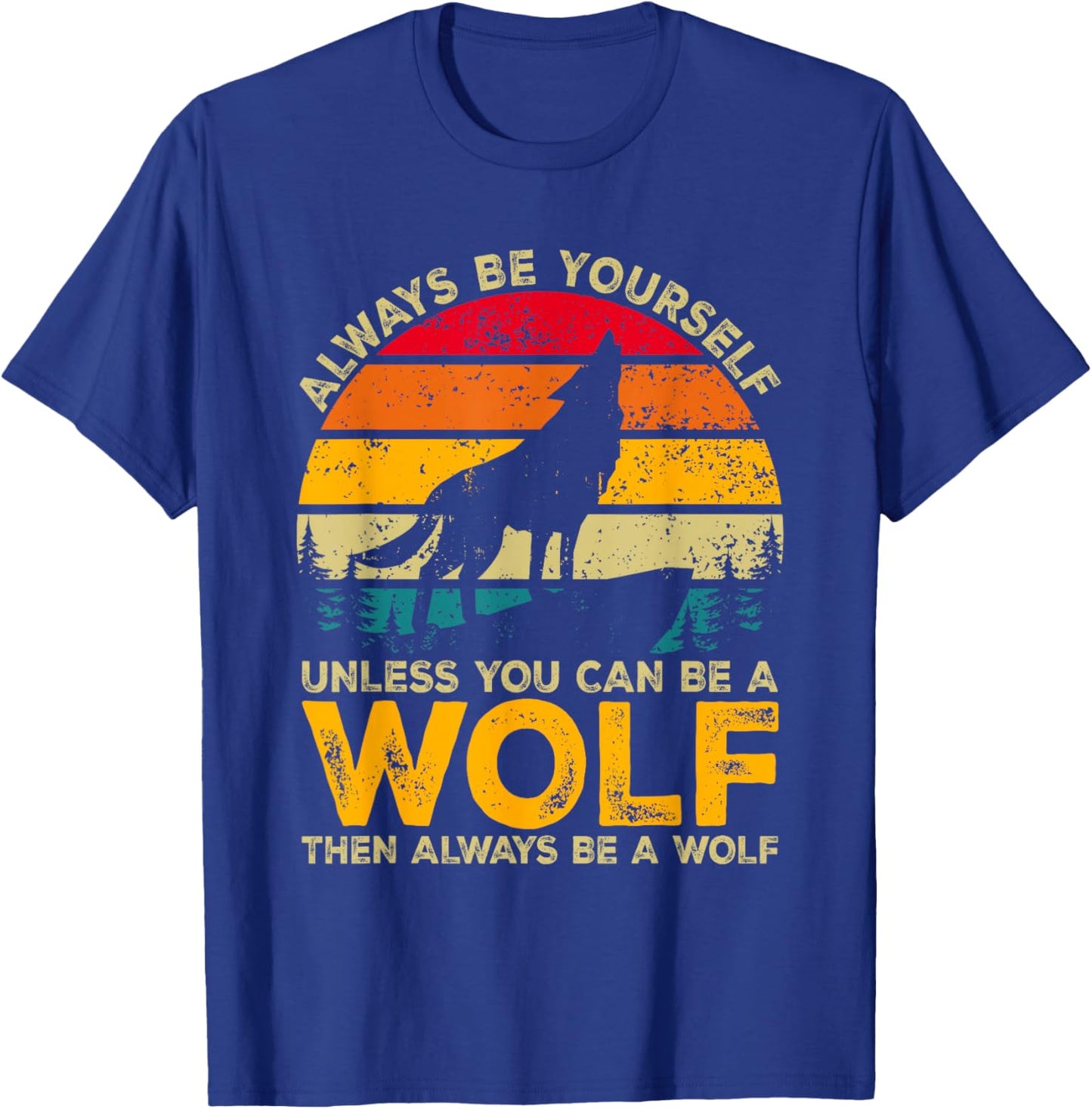 Always Be Yourself Unless You Can Be A Wolf, Wolf Lover T-Shirt - T-Shirt | Royal