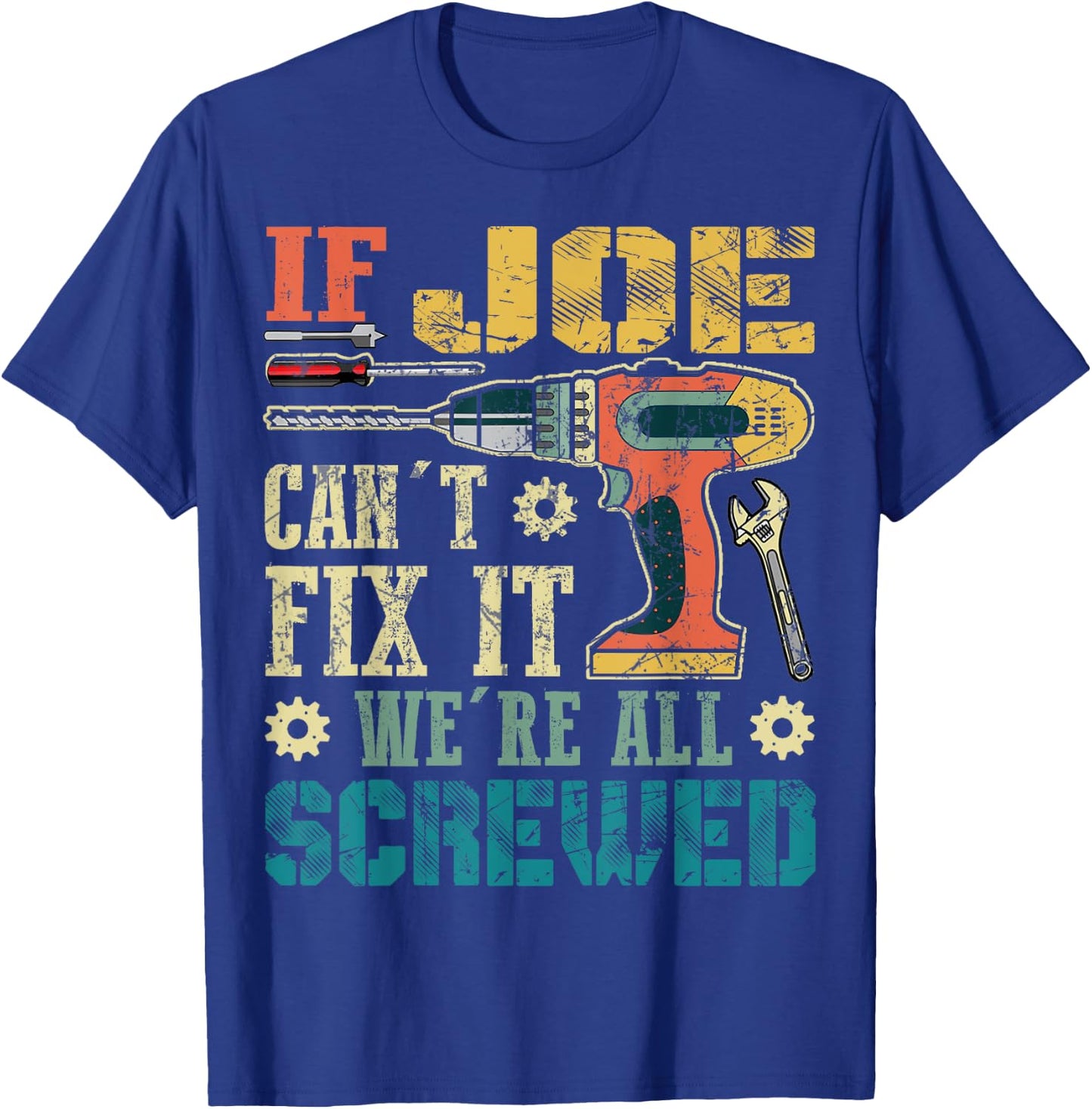 If Joe Can't Fix it We're All Screwed Funny Fathers Gift T-Shirt - T-Shirt | Royal