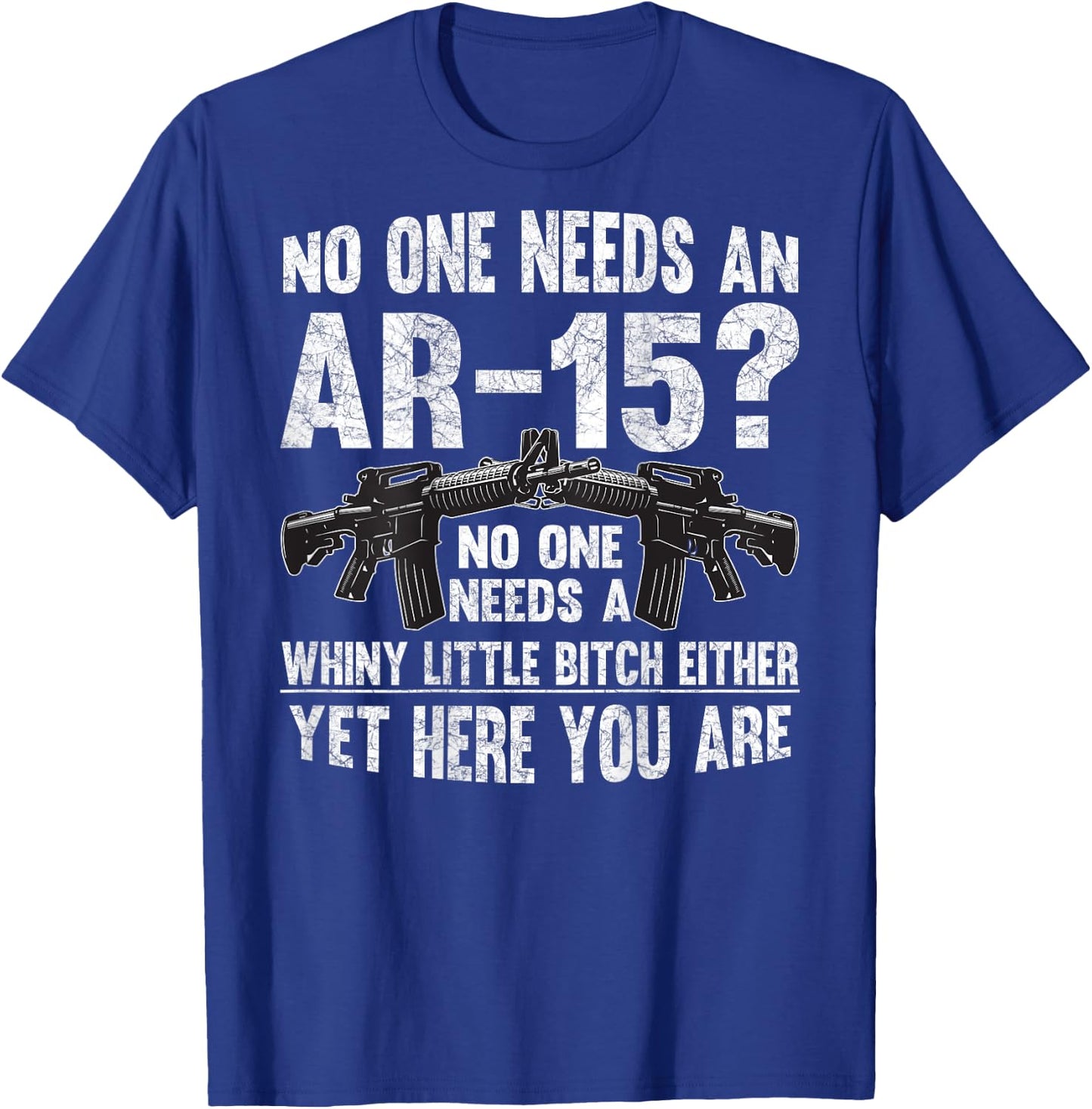 No one Needs an AR-15? Funny Pro Gun- No one Needs Whiny T-Shirt - T-Shirt | Royal