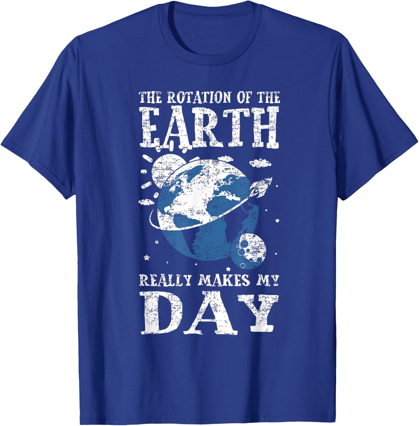 The Rotation Of The Earth Really Makes My Day Planet Earth T-Shirt - T-Shirt | Royal