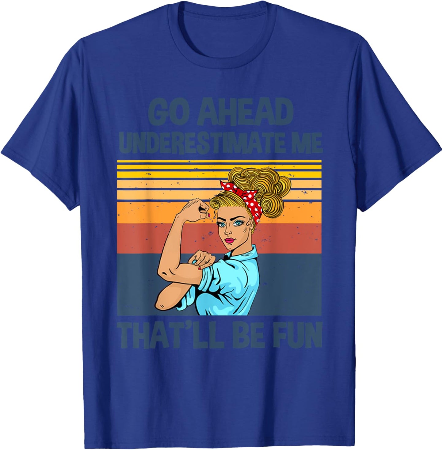Go Ahead Underestimate Me That'll be Fun T-Shirt - T-Shirt | Royal