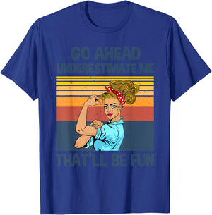 Go Ahead Underestimate Me That'll be Fun T-Shirt - T-Shirt | Royal
