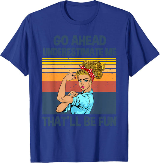 Go Ahead Underestimate Me That'll be Fun T-Shirt - T-Shirt | Royal