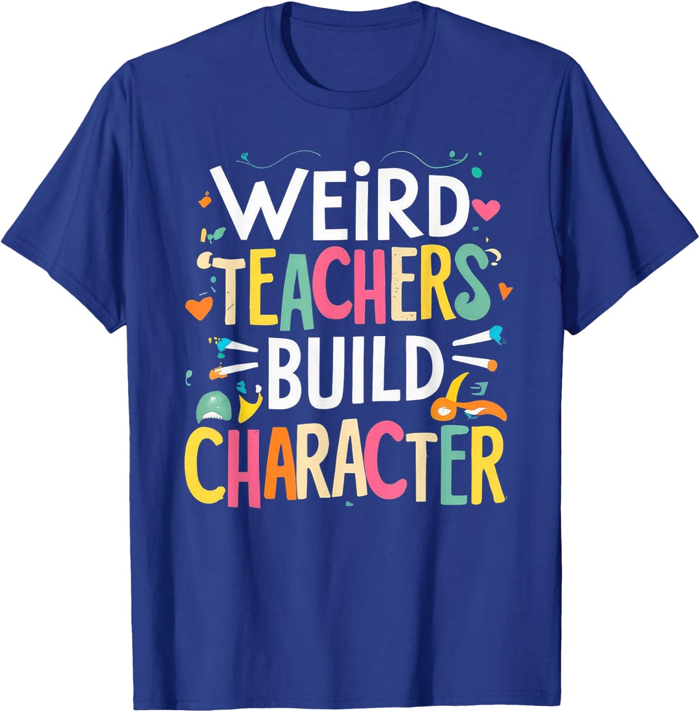Weird Teachers Build Character T-Shirt - T-Shirt | Royal