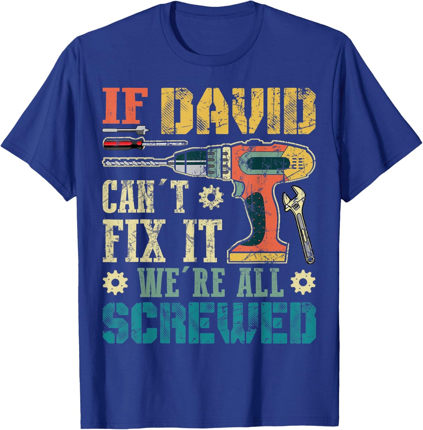 If David Can't Fix it We're All Screwed Funny Fathers Gift T-Shirt - T-Shirt | Royal