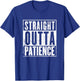 Straight Outta Patience Funny Quarantine Shirt T-Shirt - T-Shirt | Royal