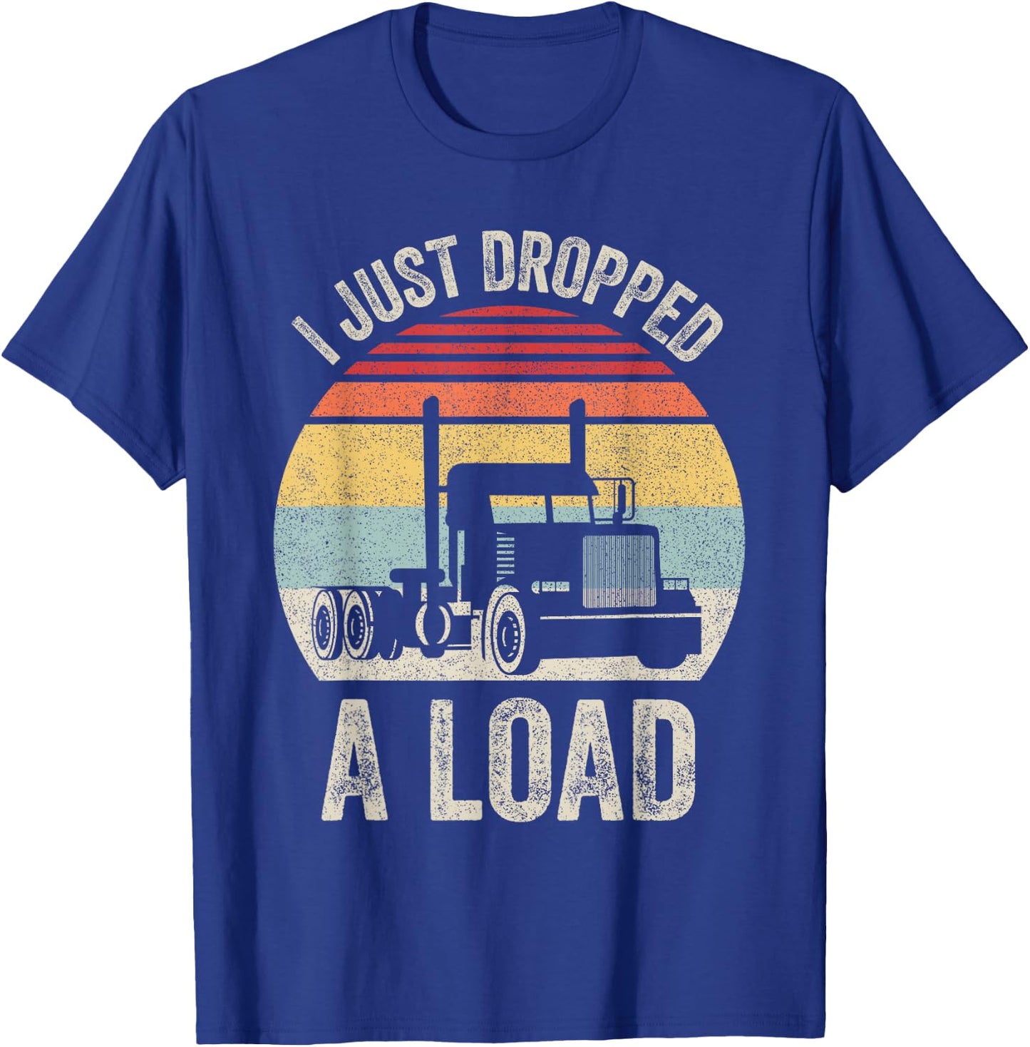 Retro I Just Dropped A Load Shirt Truck Lorry Drivers Gift T-Shirt - T-Shirt | Royal