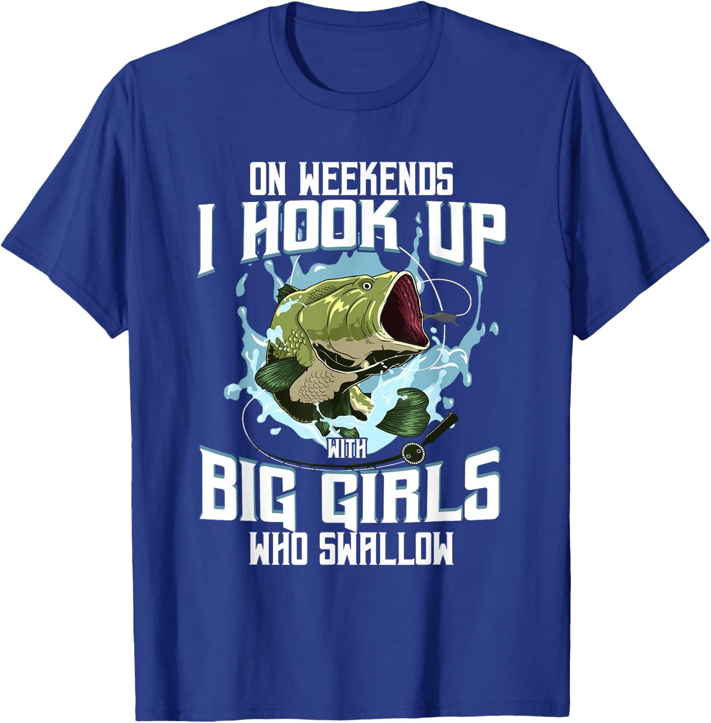 On Weekend I Hook Up With Big Girls Who Swallow Gift Fishing T-Shirt - T-Shirt | Royal
