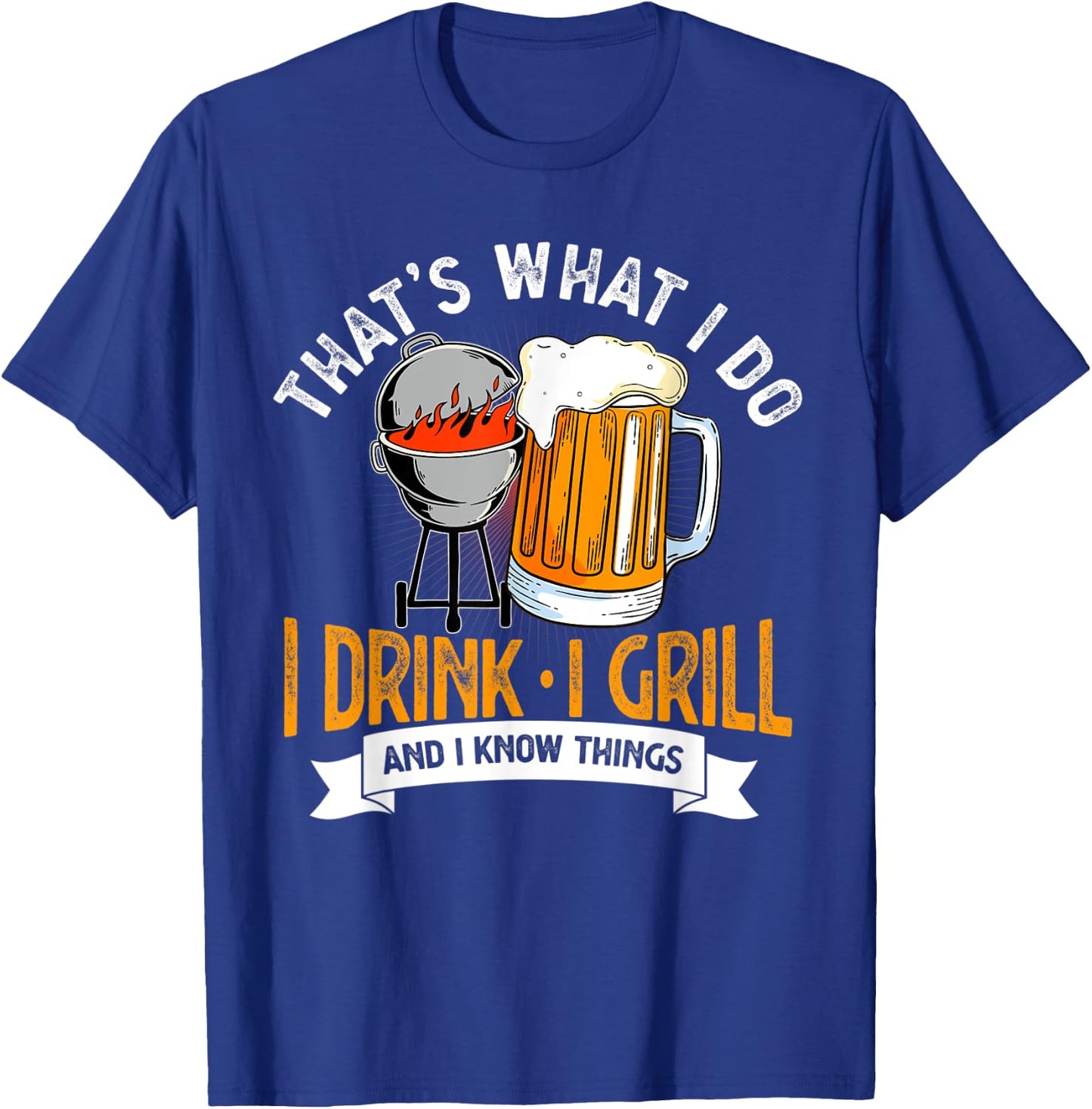 That's What I Do I Drink I Grill And I Know Things BBQ Lover T-Shirt - T-Shirt | Royal