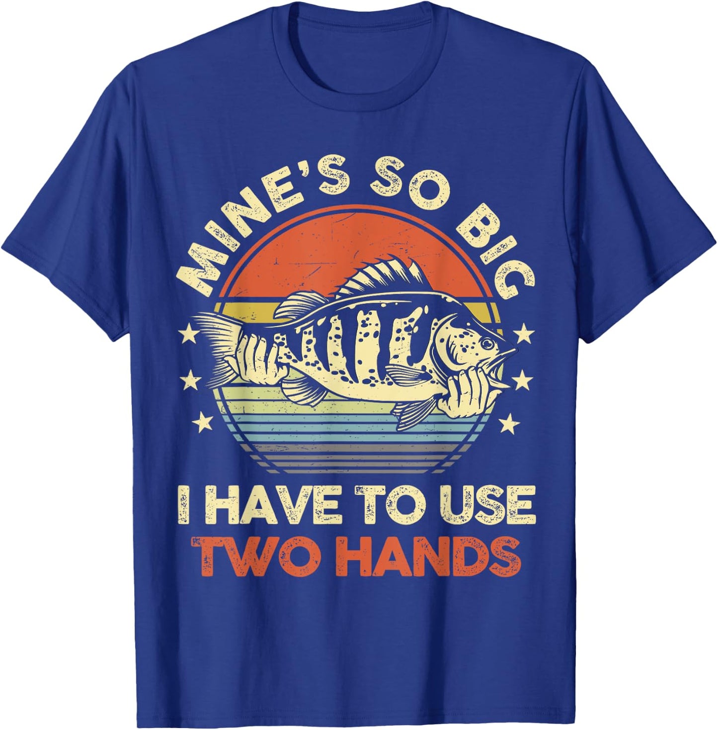 Mines So Big I Have to Use Two Hands Funny Fishing Dad T-Shirt - T-Shirt | Royal