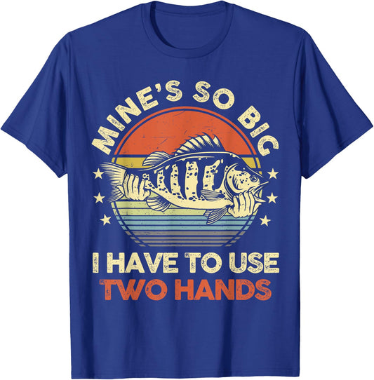 Mines So Big I Have to Use Two Hands Funny Fishing Dad T-Shirt - T-Shirt | Royal