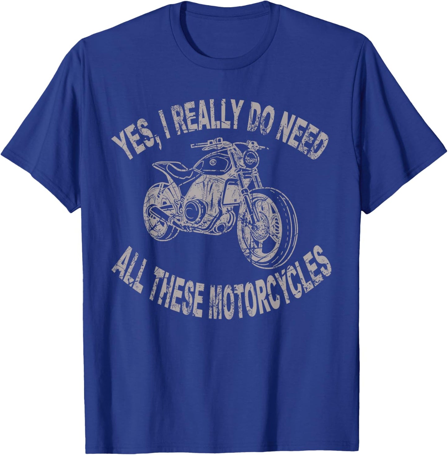 Yes I Really Do Need All These Motorcycles Funny Garage T-Shirt - T-Shirt | Royal