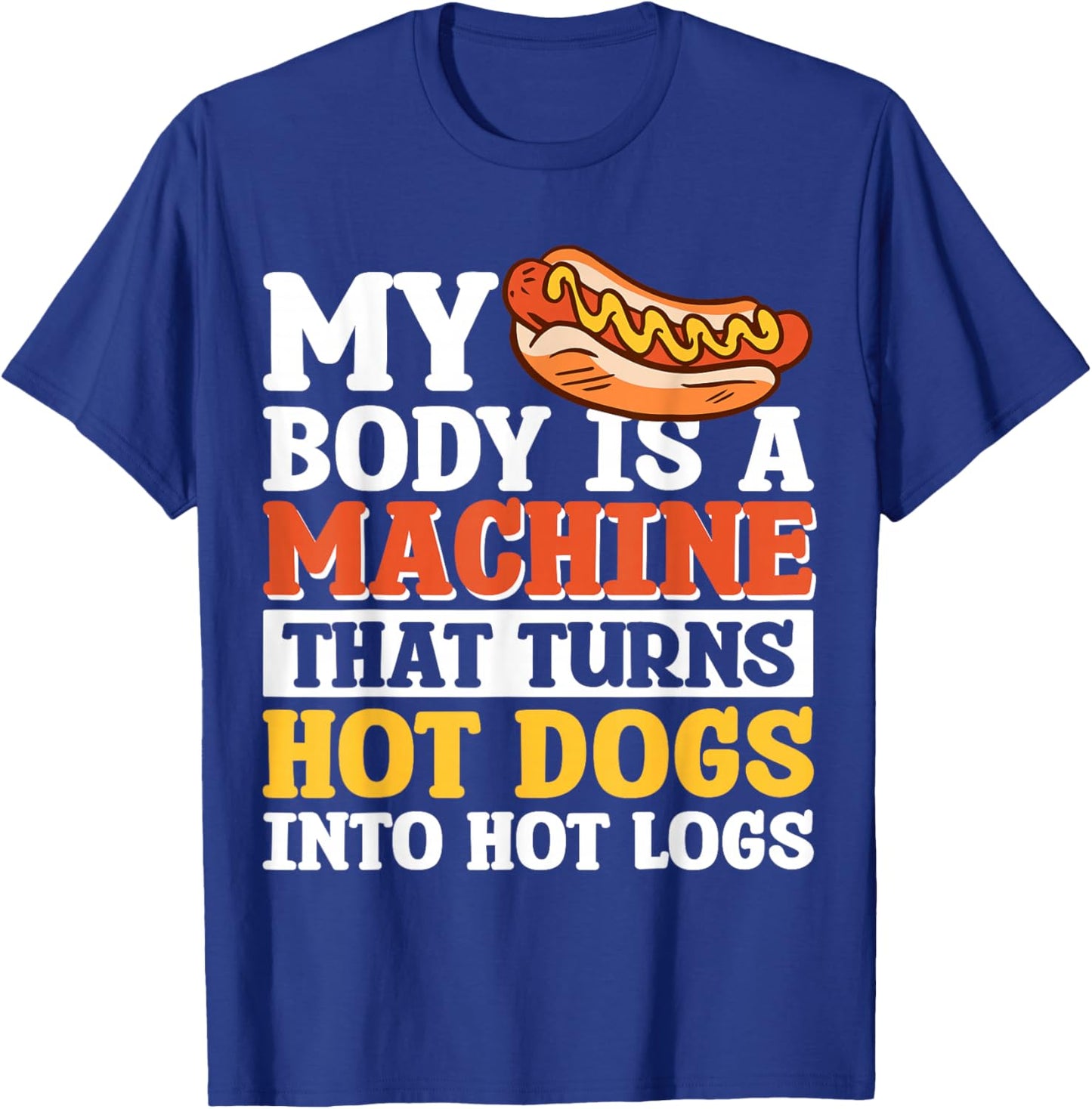 My Body Is A Machine That Turns Hot Dogs Into Hot Logs T-Shirt - T-Shirt | Royal