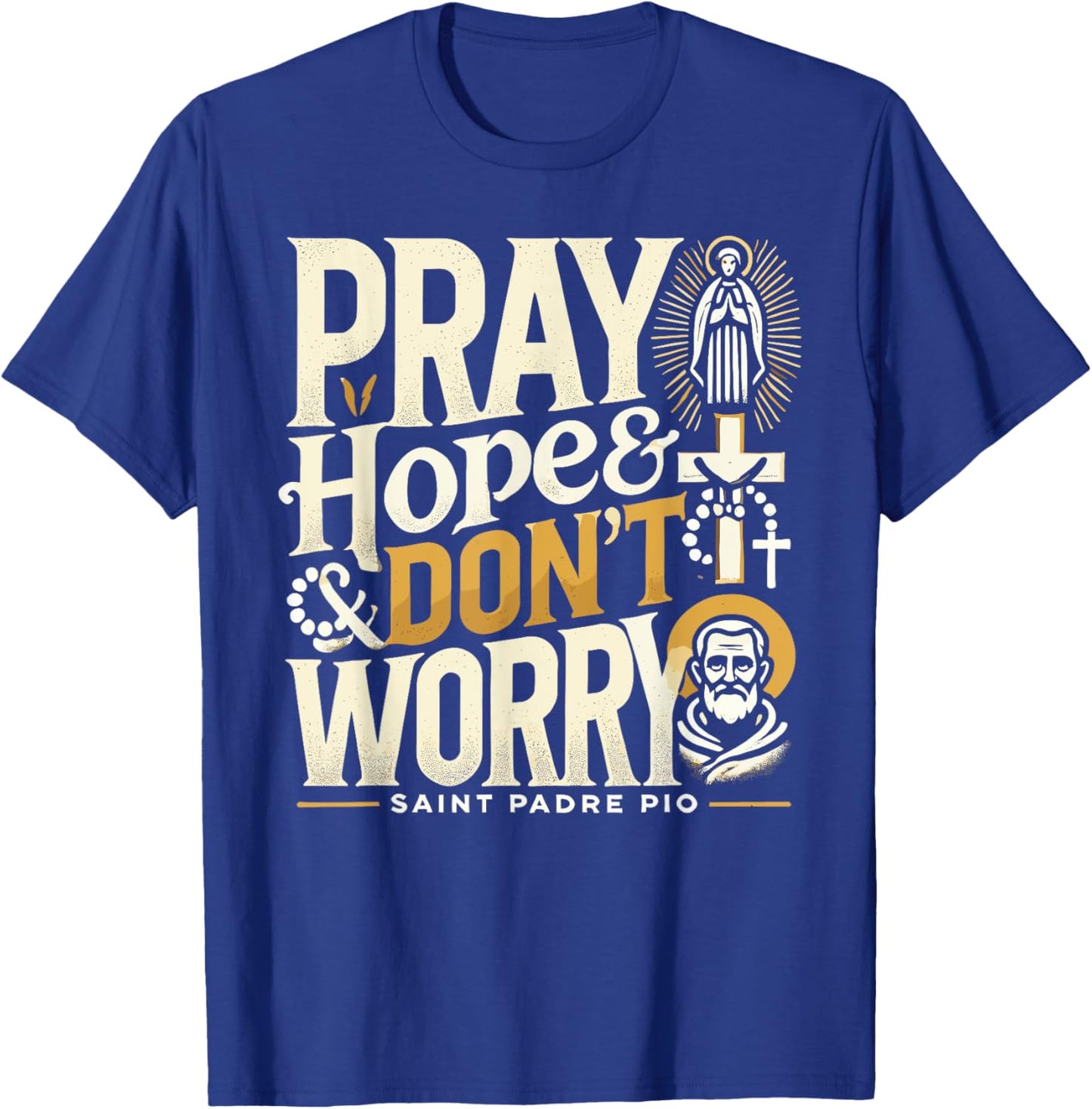 Pray Hope and Don't Worry Shirt Padre Pio Catholic T-Shirt - T-Shirt | Royal