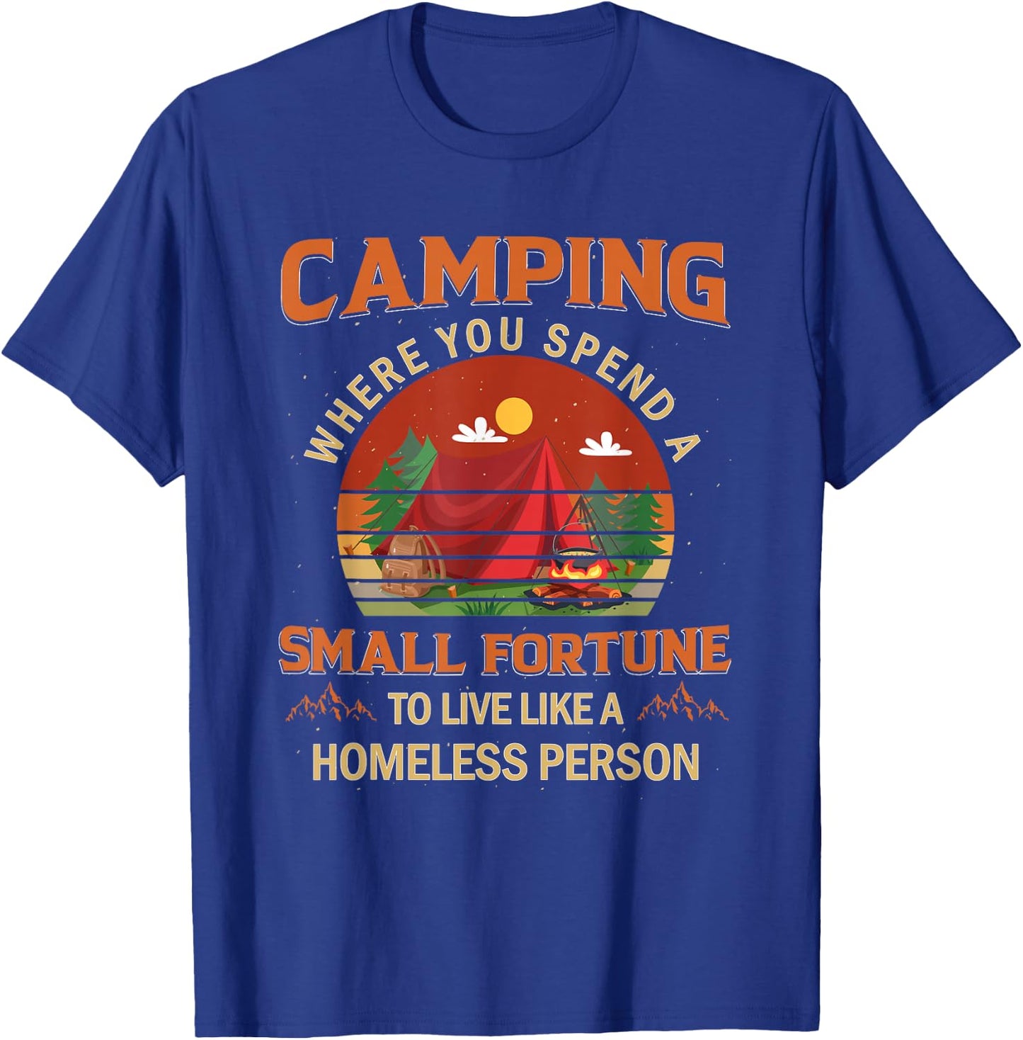 Camping Spend A Small Fortune To live Like A Homeless Person T-Shirt - T-Shirt | Royal