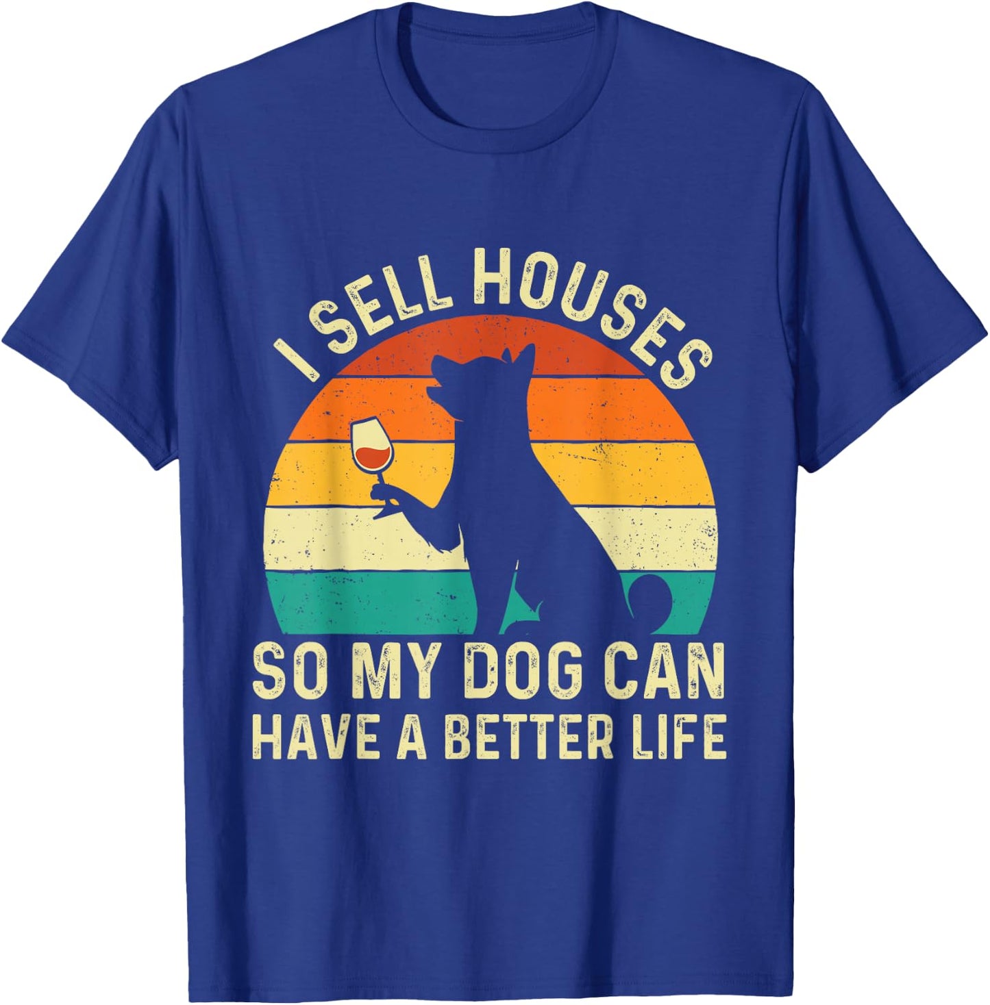 I Sell Houses So My Dog Can Have A Better Life - Real Estate T-Shirt - T-Shirt | Royal
