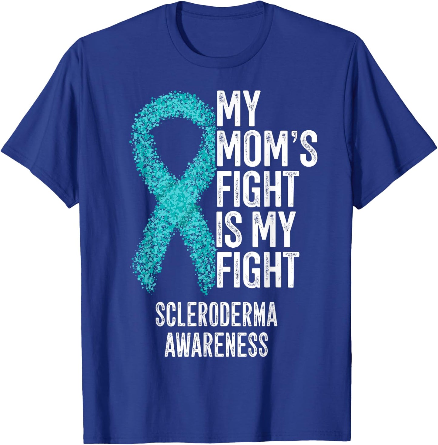 My Mom's Fight Is My Fight Scleroderma Awareness T-Shirt - T-Shirt | Royal