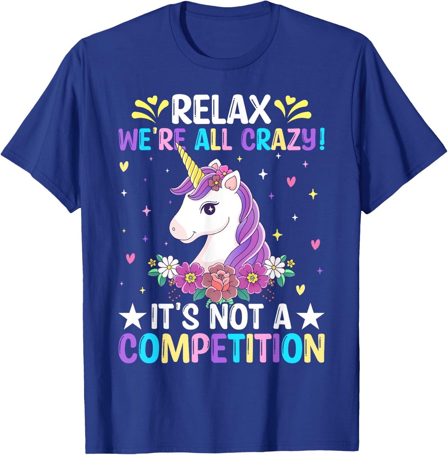 Unicorn Lover Relax We're All Crazy It's Not a Competition T-Shirt - T-Shirt | Royal