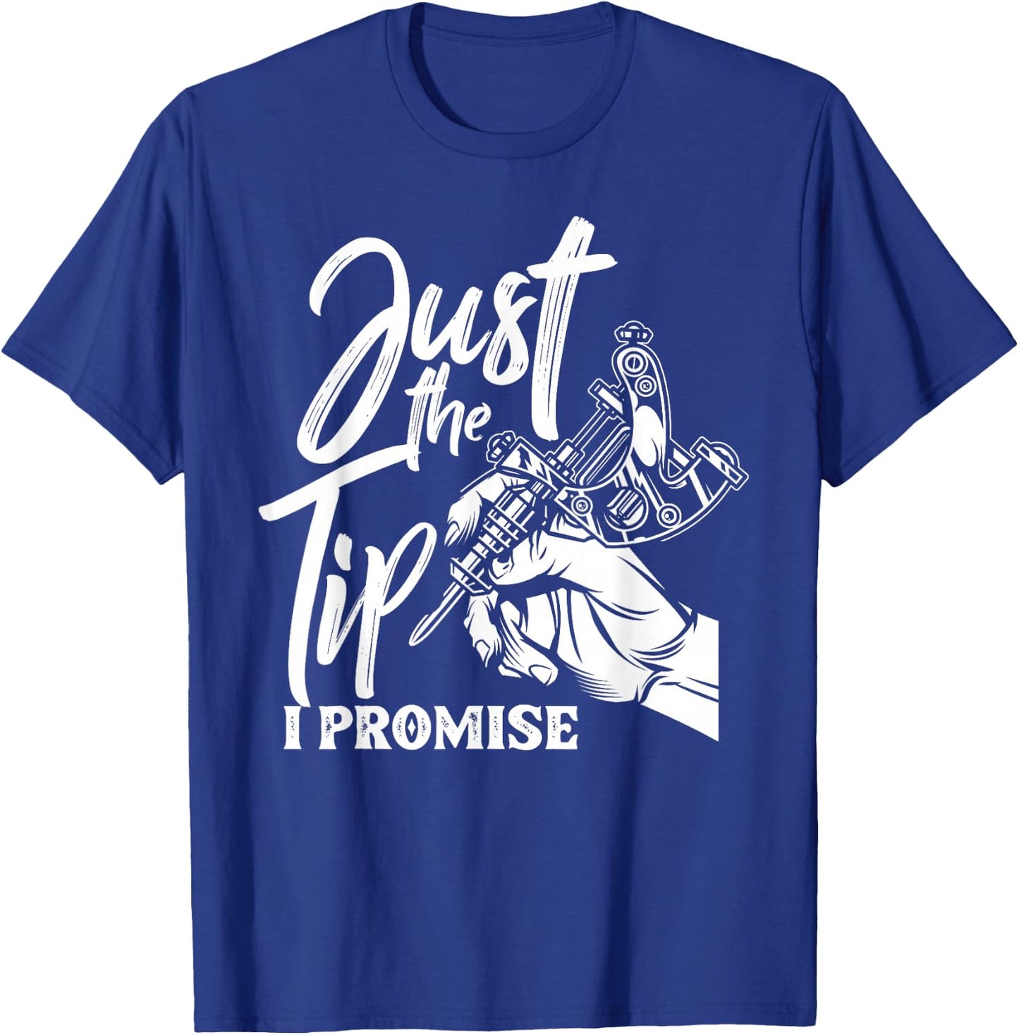Just The Tip I Promise Funny Saying Tattoo Lover T-Shirt - T-Shirt | Royal