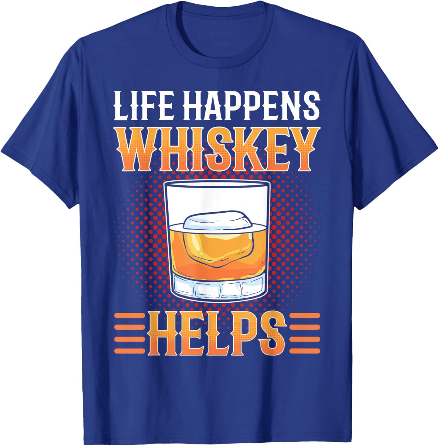 Life Happens Whiskey Helps Whisky drinking Alcohol Lover T-Shirt - T-Shirt | Royal