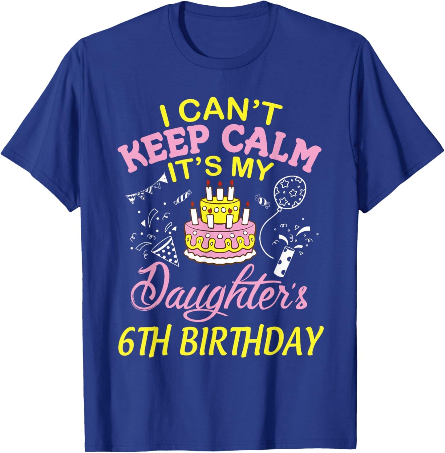 Daddy Mommy I Can't Keep Calm It's My Daughter 6th Birthday T-Shirt - T-Shirt | Royal