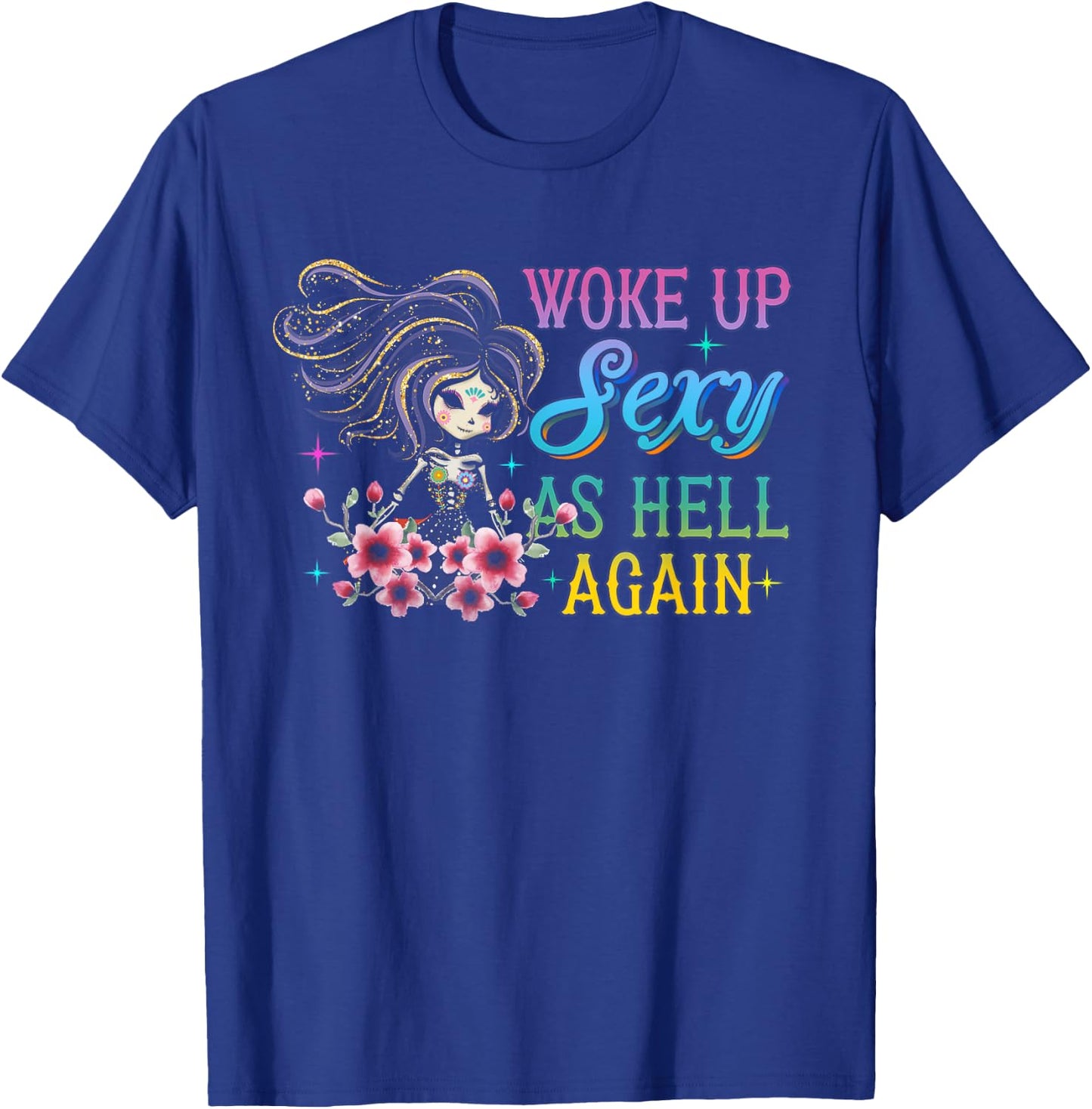 I Woke Up Sexy As Hell Again Funny Sarcastic Women Saying T-Shirt - T-Shirt | Royal
