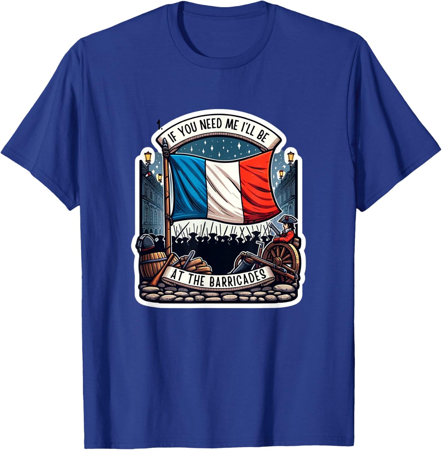 If You Need Me I'll Be At The Barricades French Revolution T-Shirt - T-Shirt | Royal