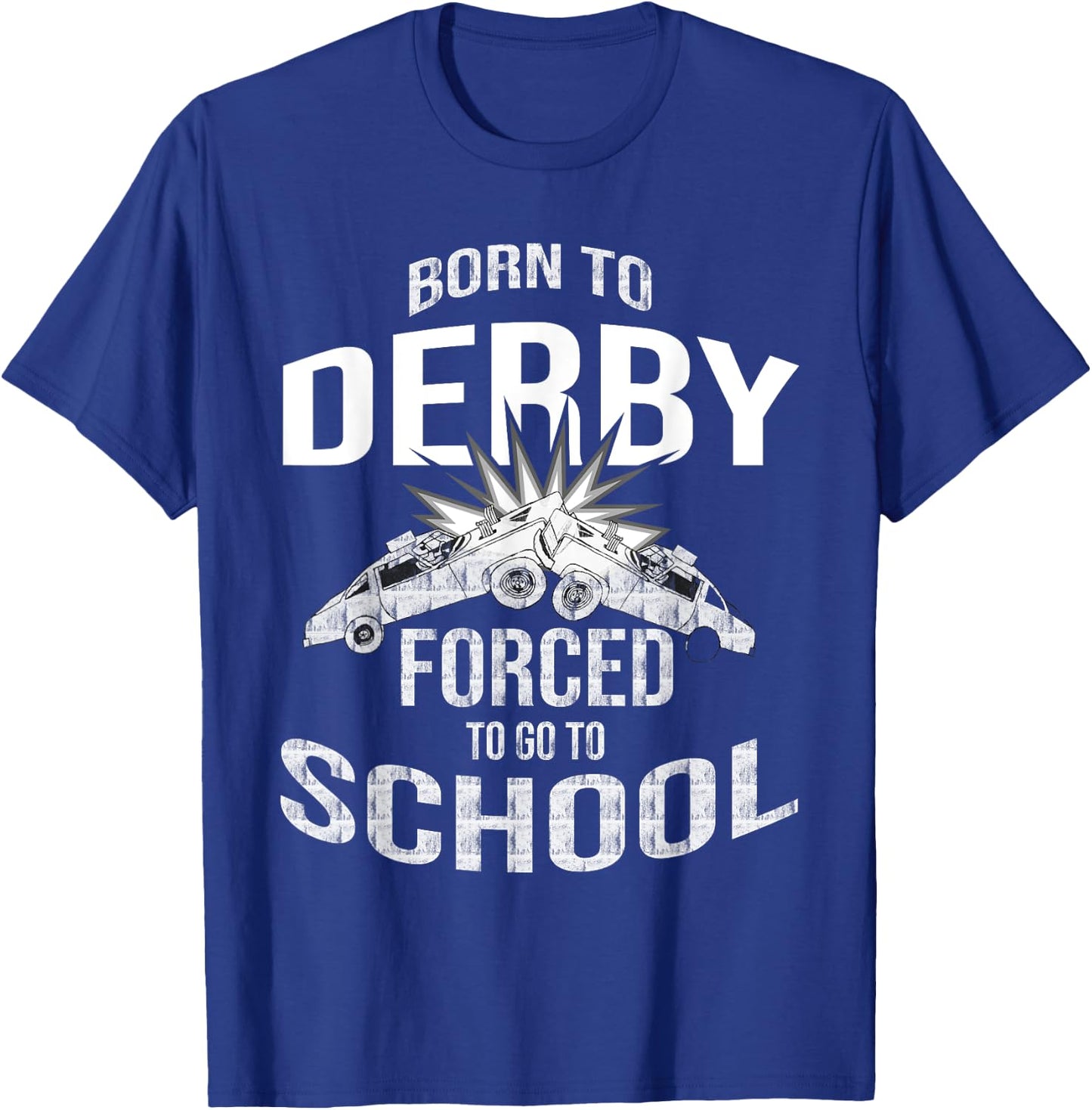 Funny Demolition Derby Born To Derby Forced To Go To School T-Shirt - T-Shirt | Royal