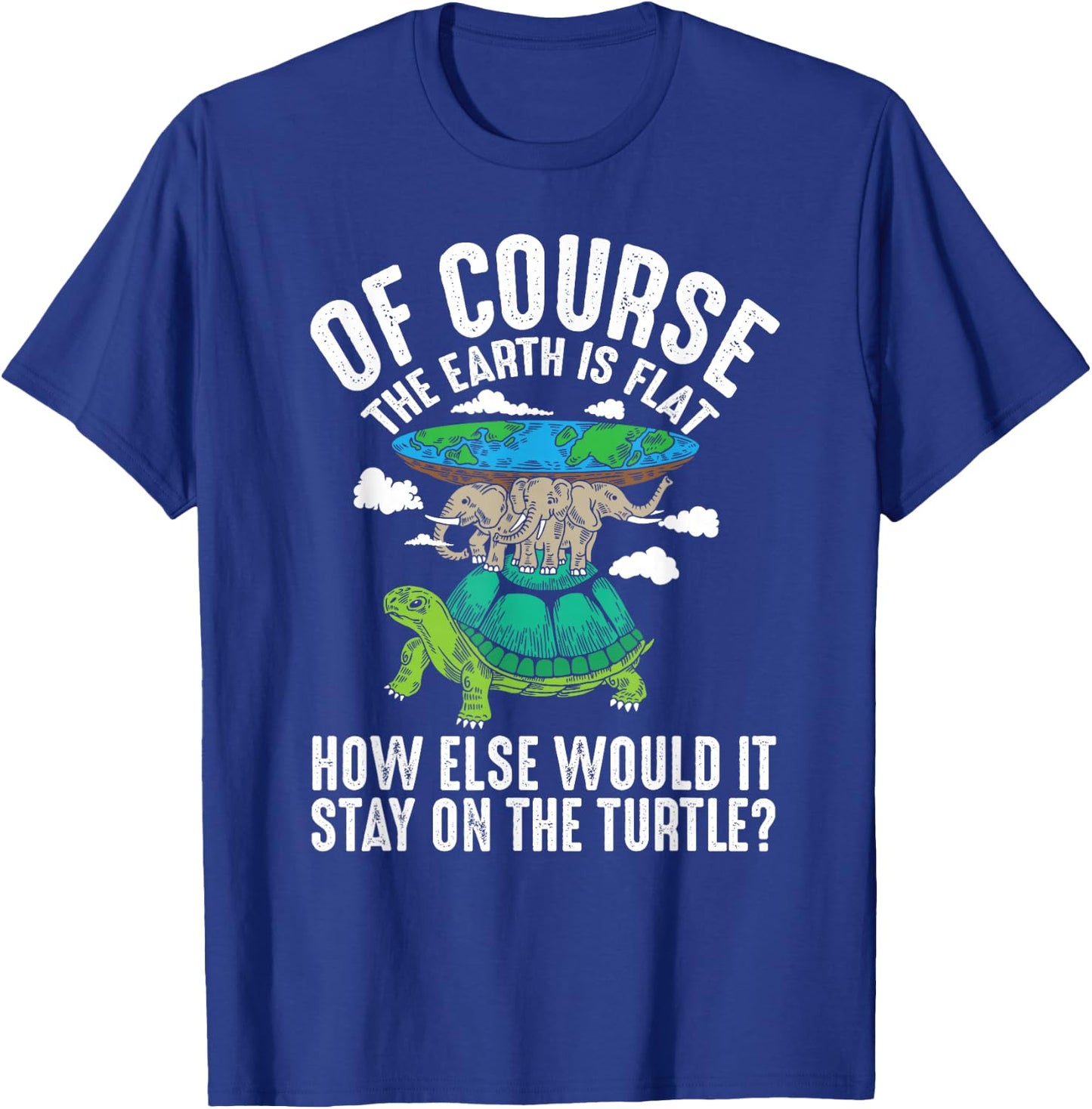 The Earth Is Flat How Else Would It Stay On The Turtle T-Shirt - T-Shirt | Royal