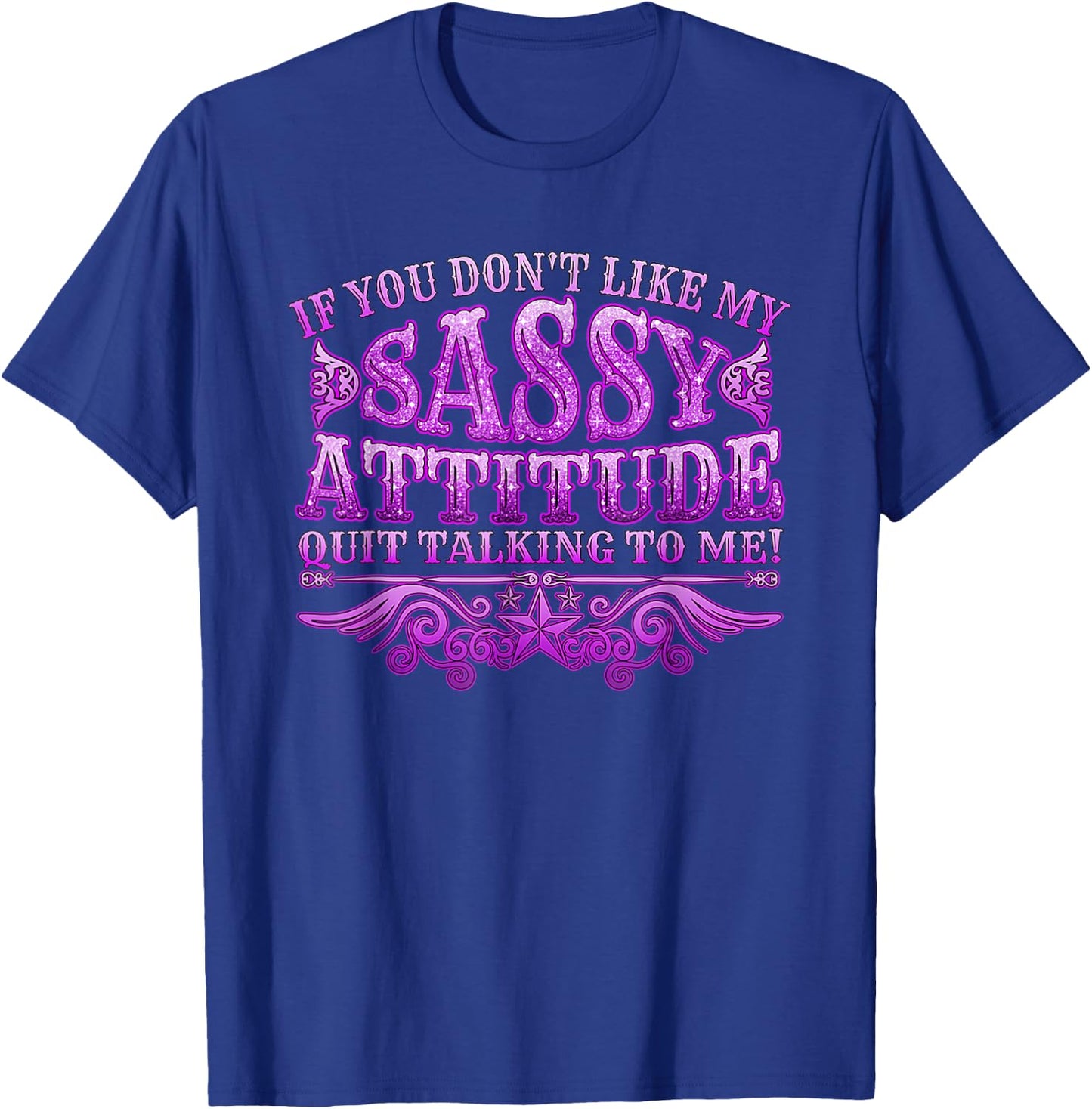 If you don't like my sassy attitude quit talking to me T-Shirt - T-Shirt | Royal