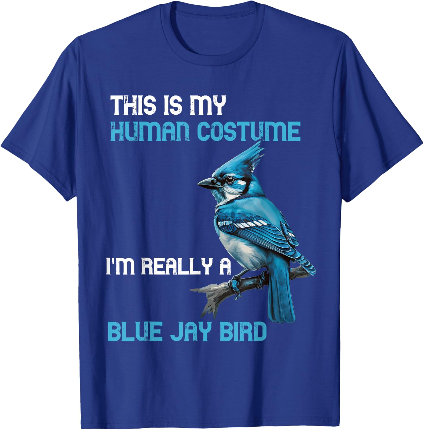 This Is My Human Costume I'm Really A Blue Jay Bird Animal T-Shirt - T-Shirt | Royal