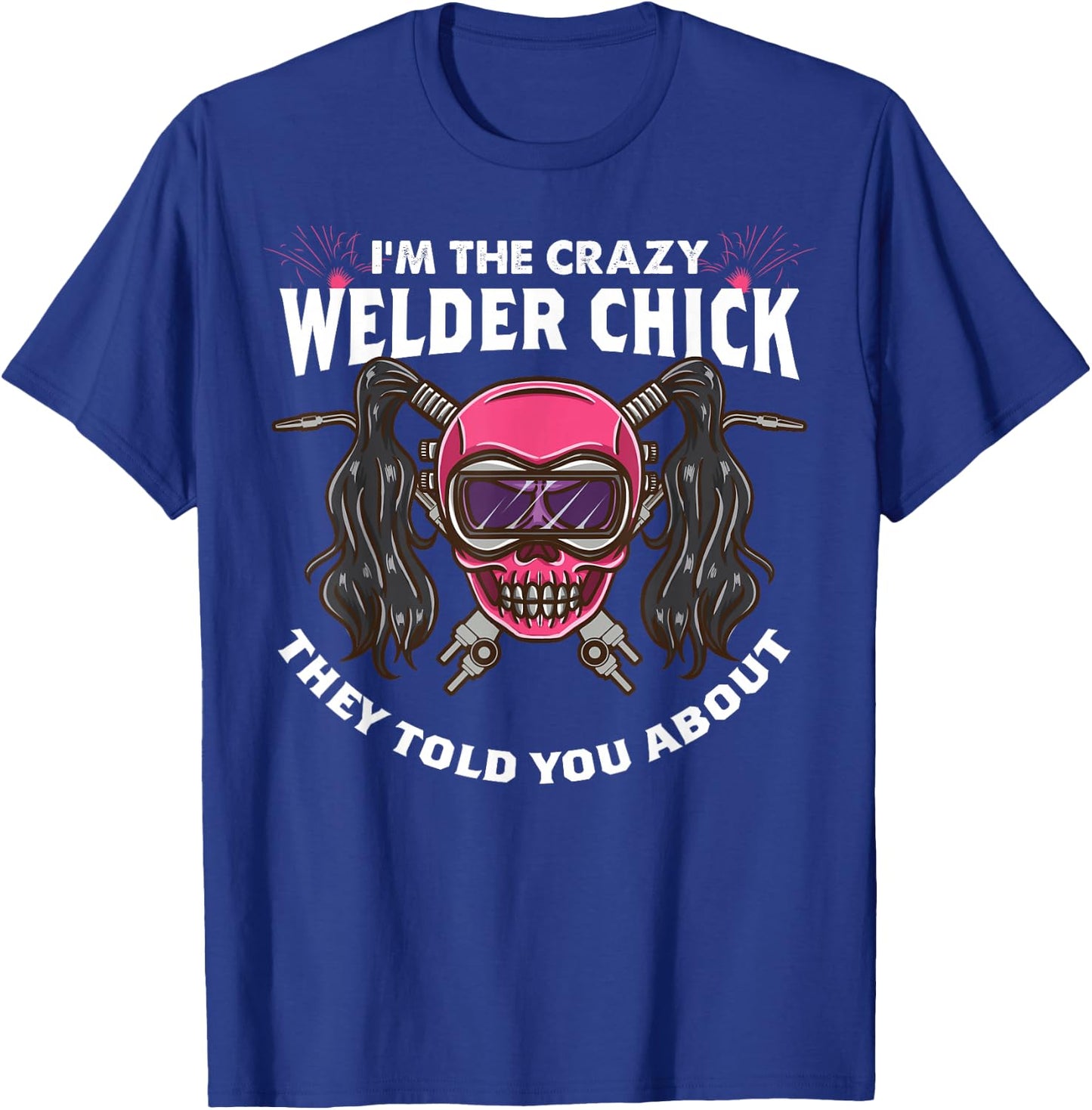 The Crazy Welder Chick They Told You About Funny Welder Girl T-Shirt - T-Shirt | Royal