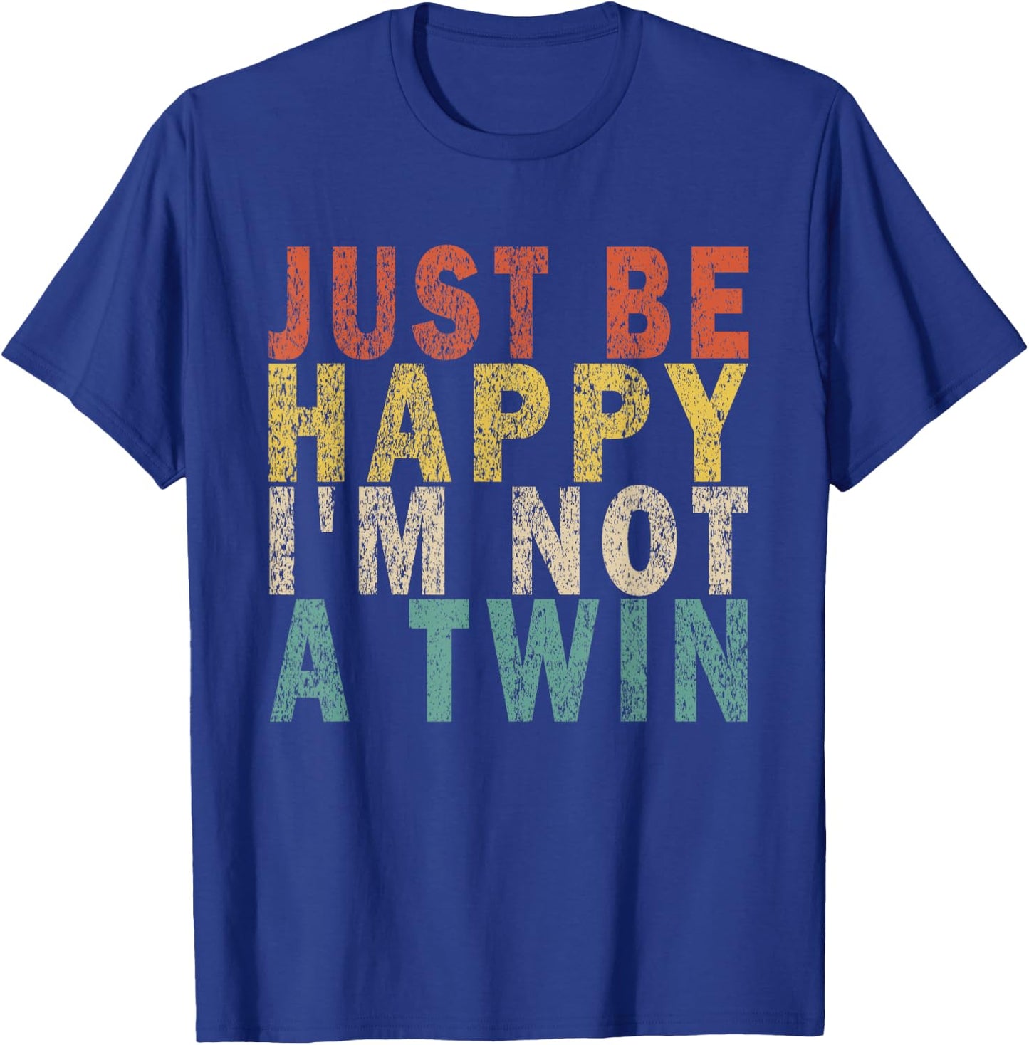 JUST BE HAPPY I'M NOT A TWIN Retro T-Shirt - T-Shirt | Royal