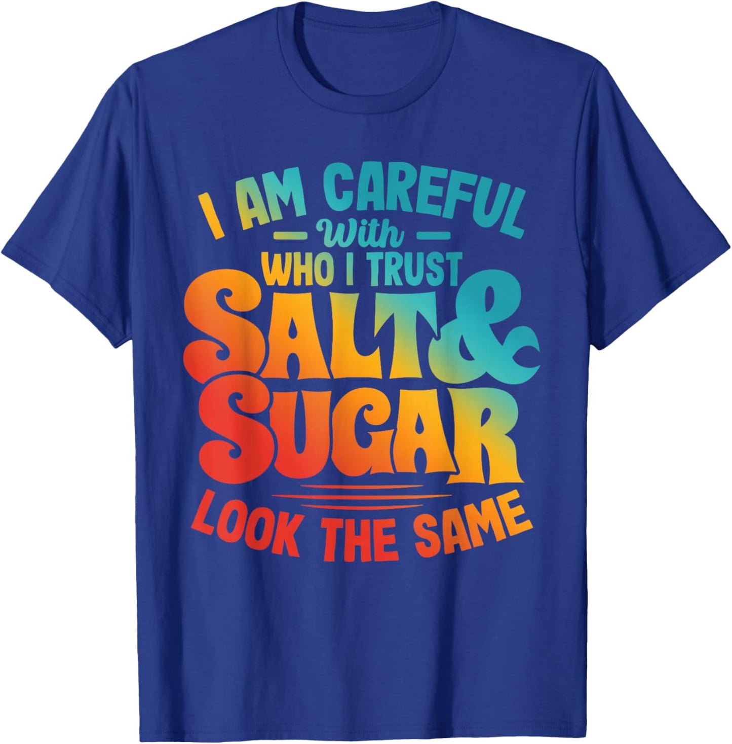 I AM CAREFUL WITH WHO I TRUST SALT & SUGAR LOOK Funny design T-Shirt - T-Shirt | Royal