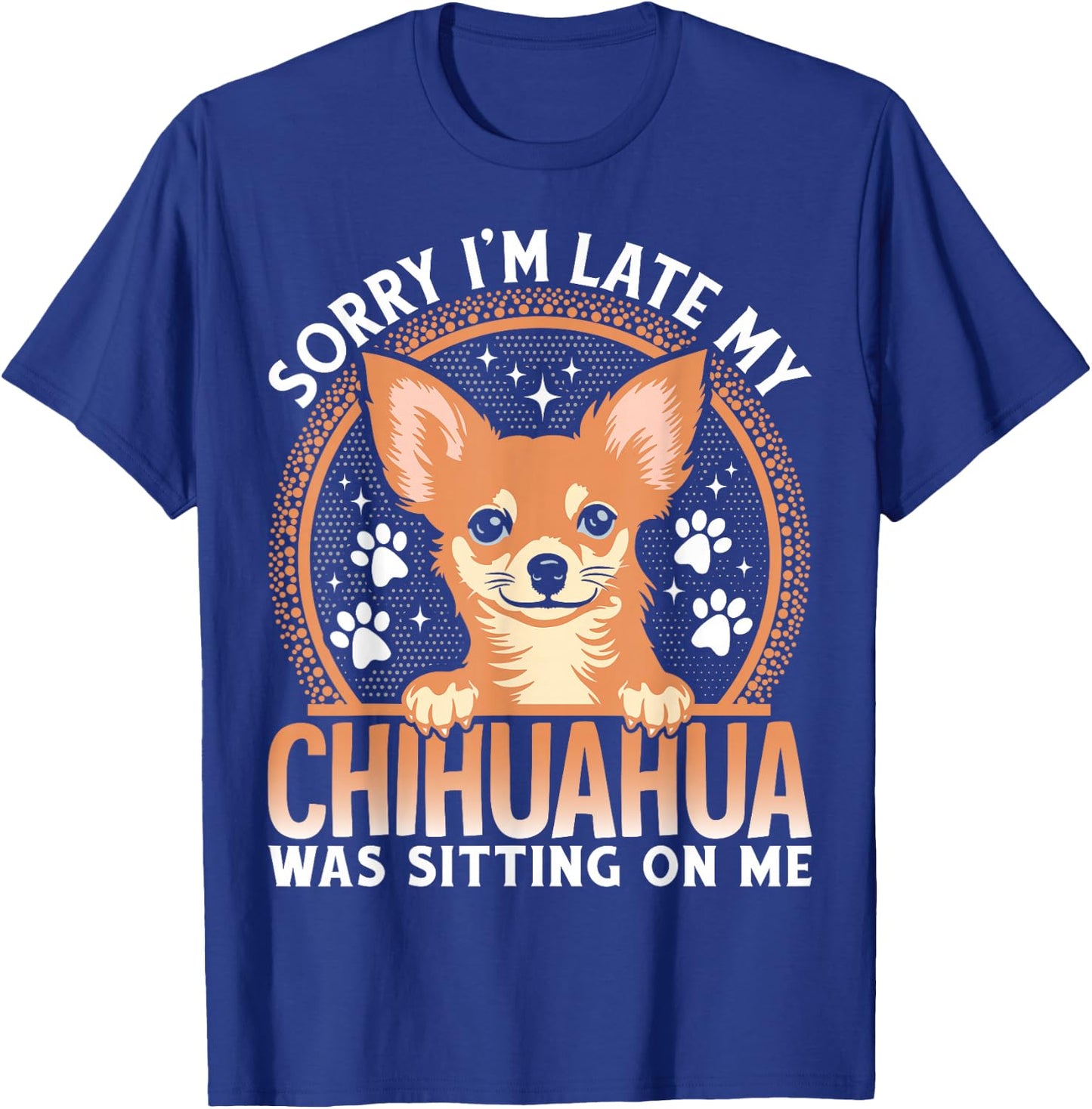 Sorry I'm Late My Chihuahua Was Sitting On Me T-Shirt - T-Shirt | Royal