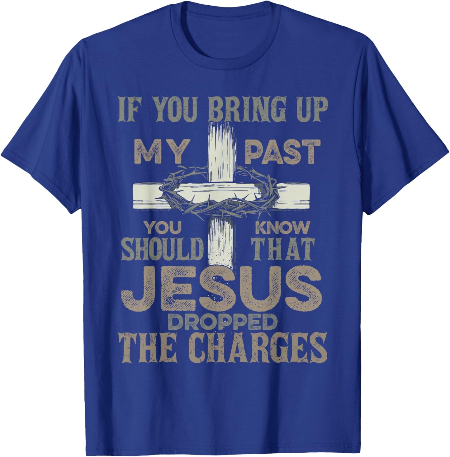 If You Bring Up My Past You Should Know That Jesus Dropped T-Shirt - T-Shirt | Royal