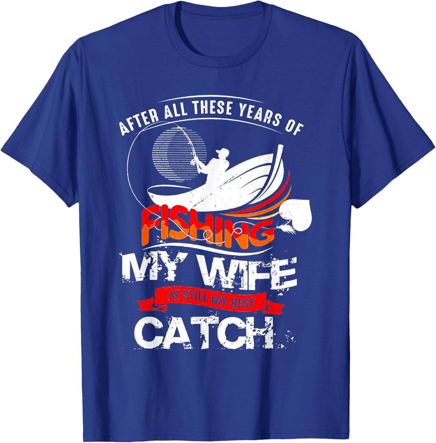 After All These Years Of Fishing My Wife Is Still Best Catch T-Shirt - T-Shirt | Royal