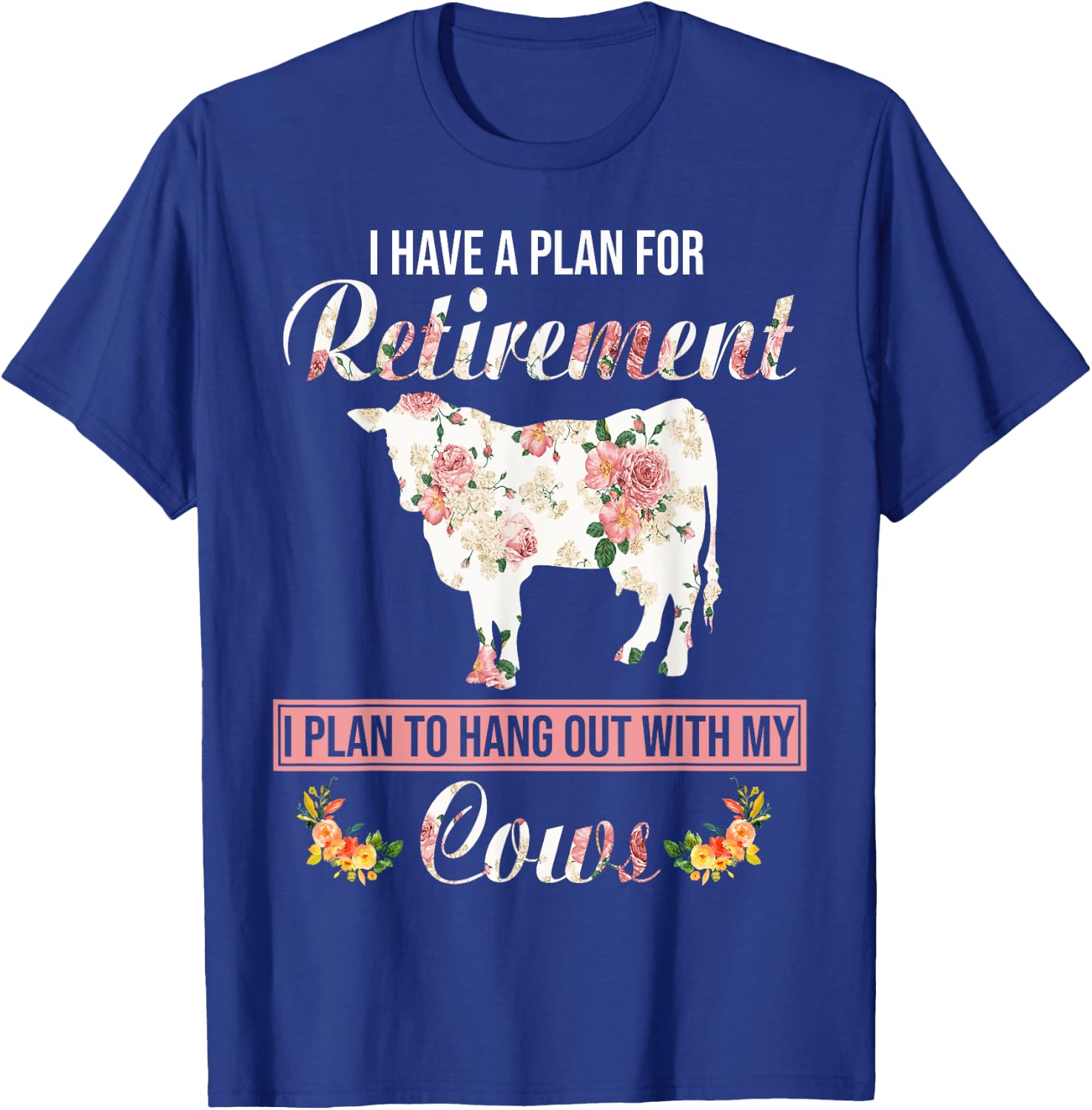I Have Plan For Retirement Floral Cow Lover Farmer Gifts T-Shirt - T-Shirt | Royal