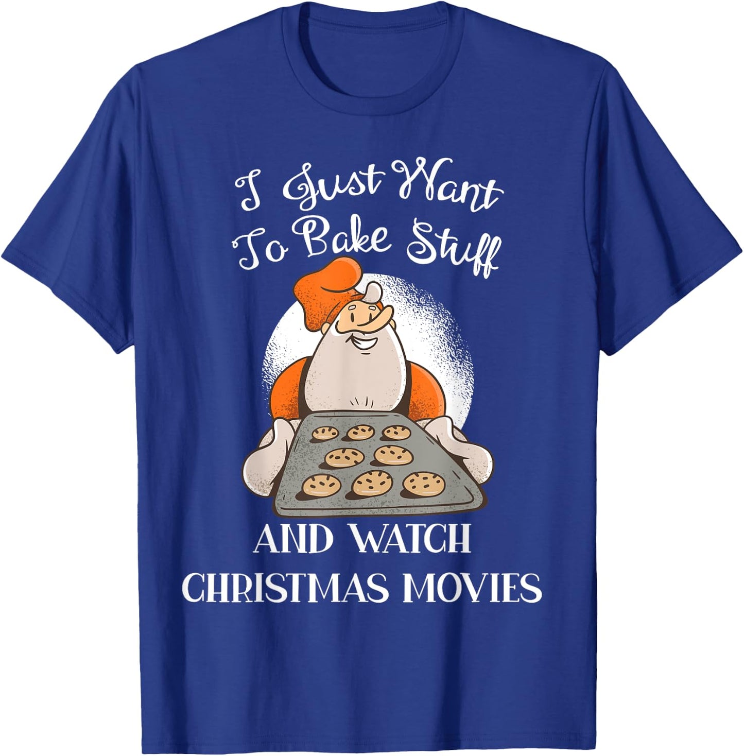 I Just Want To Bake Stuff And Watch Christmas Movies T-Shirt - T-Shirt | Royal