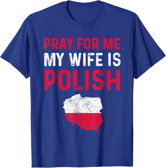 Pray For Me My Wife is Polish Wife For Husband Poland Funny T-Shirt - T-Shirt | Royal