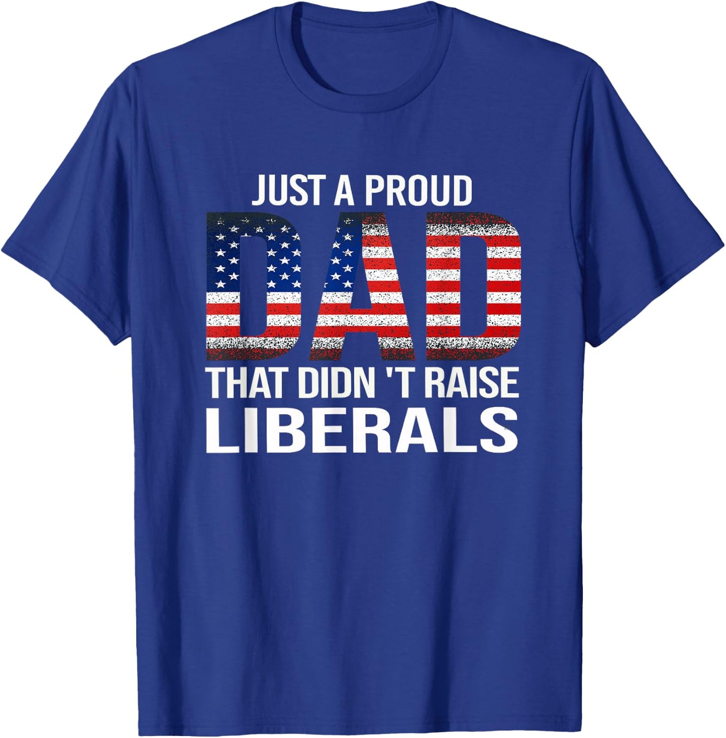 Funny Dad Man Saying Proud Dad That Didn't Raise Liberals T-Shirt - T-Shirt | Royal