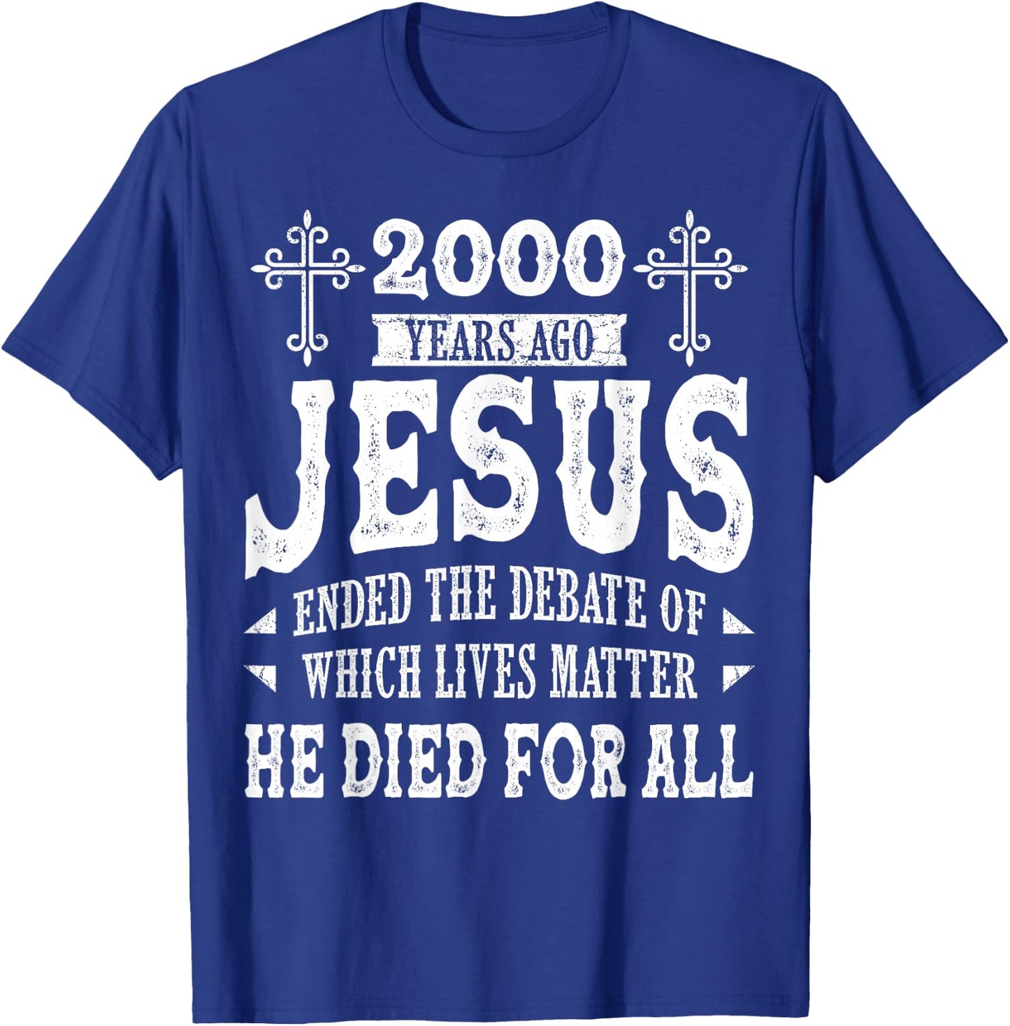 2000 Yrs Ago Jesus Ended The Debate of Which Lives Matter T-Shirt - T-Shirt | Royal